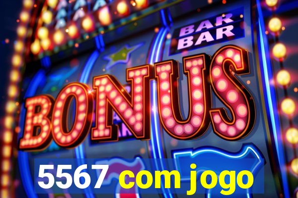 5567 com jogo